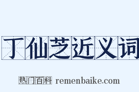 丁仙芝近义词是什么意思的图片